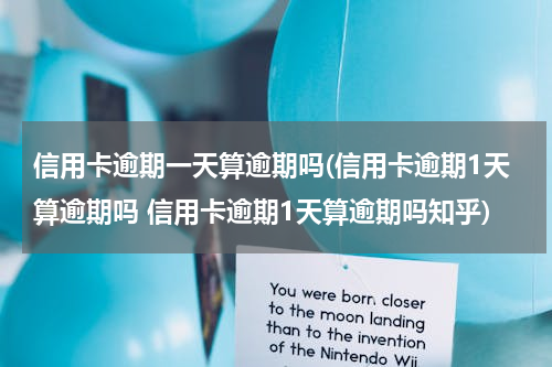 信用卡逾期一天算逾期吗(信用卡逾期1天算逾期吗 信用卡逾期1天算逾期吗知乎)