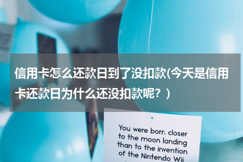 信用卡怎么还款日到了没扣款(今天是信用卡还款日为什么还没扣款呢？)