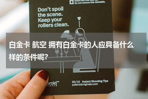 白金卡 航空 拥有白金卡的人应具备什么样的条件呢?