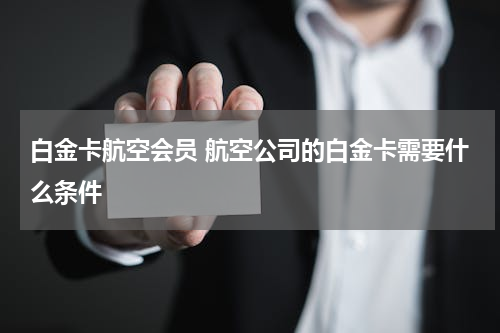 白金卡航空会员 航空公司的白金卡需要什么条件