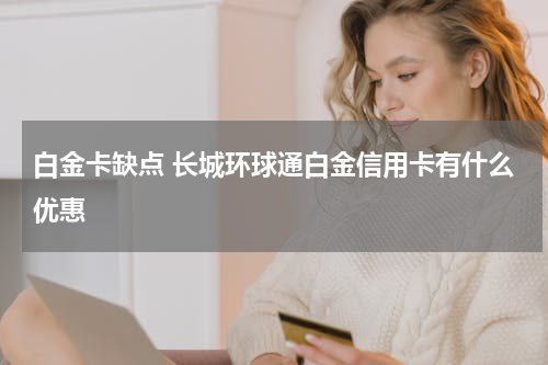 白金卡缺点 长城环球通白金信用卡有什么优惠