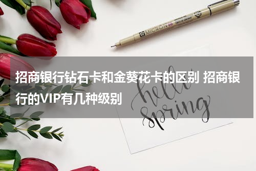 招商银行钻石卡和金葵花卡的区别 招商银行的VIP有几种级别