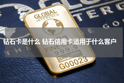 钻石卡是什么 钻石信用卡适用于什么客户