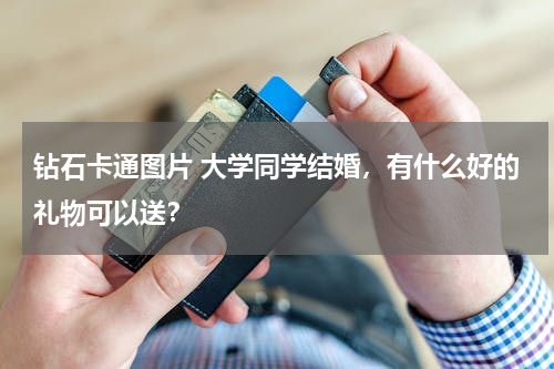 钻石卡通图片 大学同学结婚，有什么好的礼物可以送？
