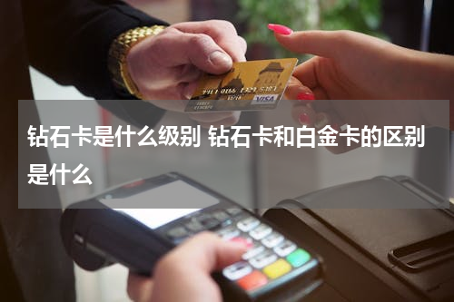 钻石卡是什么级别 钻石卡和白金卡的区别是什么