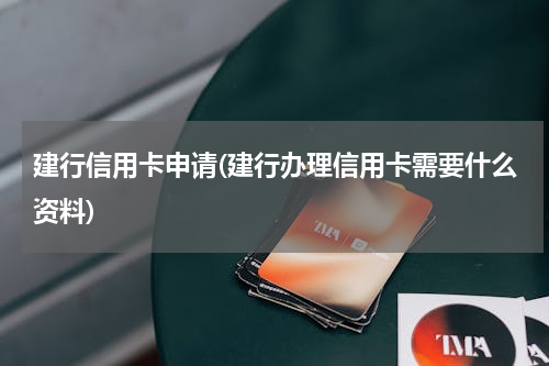 建行信用卡申请(建行办理信用卡需要什么资料)