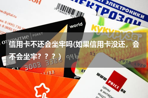 信用卡不还会坐牢吗(如果信用卡没还，会不会坐牢？？？)