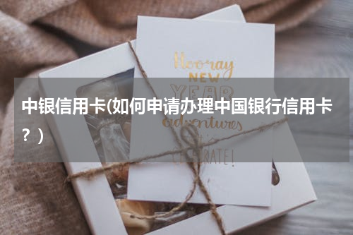 中银信用卡(如何申请办理中国银行信用卡？)