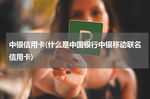 中银信用卡(什么是中国银行中银移动联名信用卡)