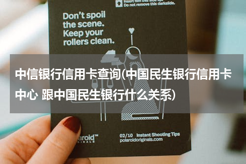 中信银行信用卡查询(中国民生银行信用卡中心 跟中国民生银行什么关系)
