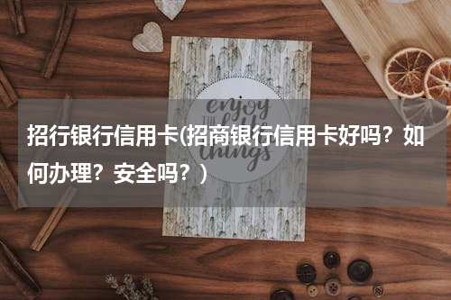 招行银行信用卡(招商银行信用卡好吗？如何办理？安全吗？)