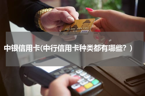 中银信用卡(中行信用卡种类都有哪些？)