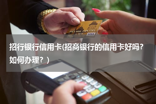 招行银行信用卡(招商银行的信用卡好吗？如何办理？)