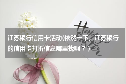 江苏银行信用卡活动(依然一下，江苏银行的信用卡打折信息哪里找啊 ？)