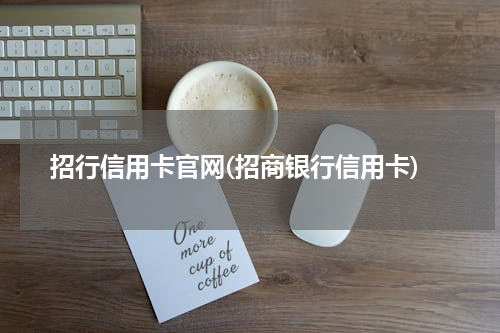 招行信用卡官网(招商银行信用卡)