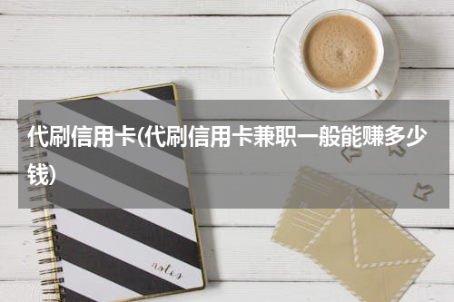 代刷信用卡(代刷信用卡兼职一般能赚多少钱)