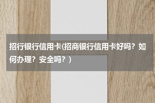 招行银行信用卡(招商银行信用卡好吗？如何办理？安全吗？)