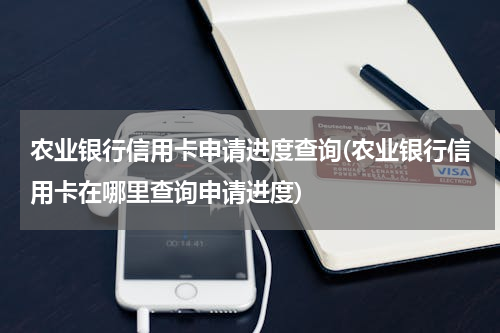 农业银行信用卡申请进度查询(农业银行信用卡在哪里查询申请进度)