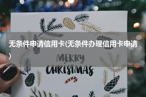 无条件申请信用卡(无条件办理信用卡申请)