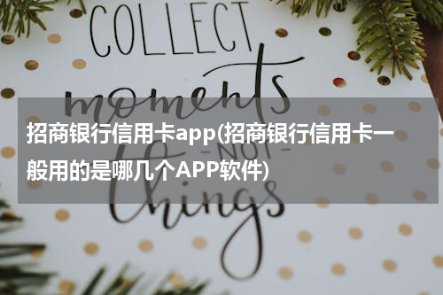 招商银行信用卡app(招商银行信用卡一般用的是哪几个APP软件)