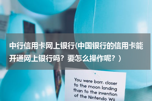 中行信用卡网上银行(中国银行的信用卡能开通网上银行吗？要怎么操作呢？)